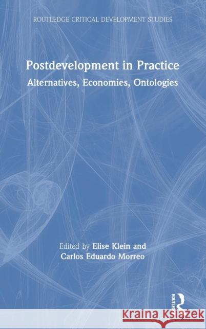 Postdevelopment in Practice: Alternatives, Economies, Ontologies Elise Klein Carlos Eduardo Morreo 9781138588653 Routledge