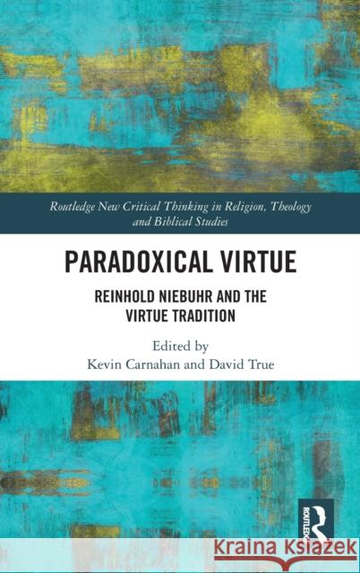 Paradoxical Virtue: Reinhold Niebuhr and the Virtue Tradition Carnahan, Kevin 9781138588660