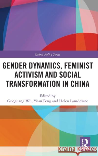Gender Dynamics, Feminist Activism and Social Transformation in China Guoguang Wu Yuan Feng Helen Lansdowne 9781138588714 Routledge