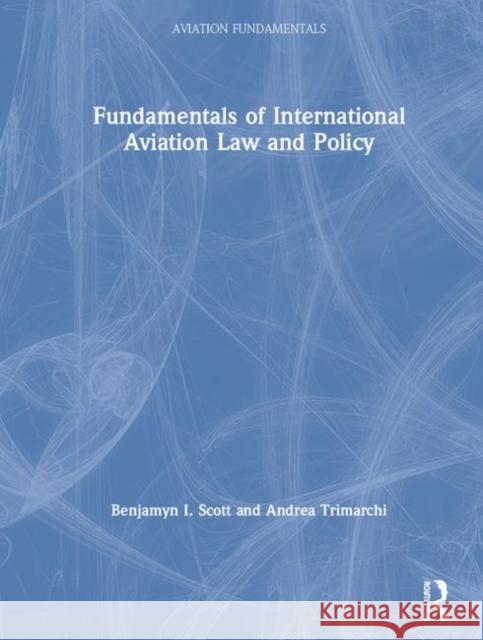 Fundamentals of International Aviation Law and Policy Benjamyn I. Scott Andrea Trimarchi 9781138588783 Routledge