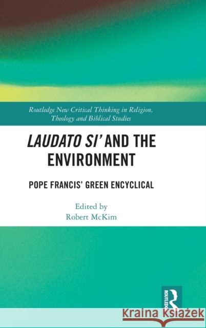 Laudato Si' and the Environment: Pope Francis' Green Encyclical Robert McKim 9781138588813