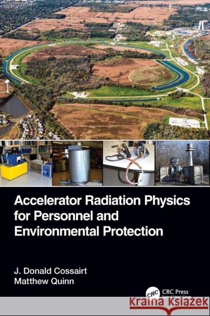 Accelerator Radiation Physics for Personnel and Environmental Protection J. Donald Cossairt Matthew Quinn 9781138589018 CRC Press