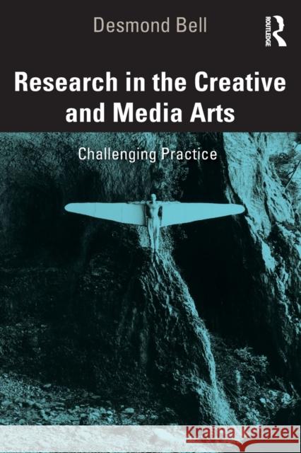 Research in the Creative and Media Arts: Challenging Practice Desmond Bell 9781138589063 Routledge