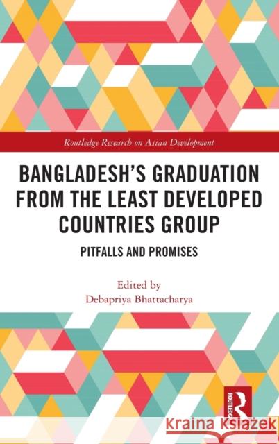 Bangladesh's Graduation from the Least Developed Countries Group: Pitfalls and Promises Debapriya Bhattacharya 9781138589070