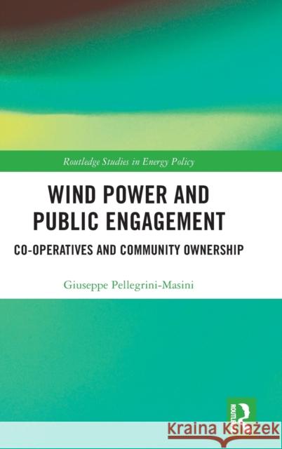Wind Power and Public Engagement: Co-Operatives and Community Ownership Pellegrini-Masini, Giuseppe 9781138589100