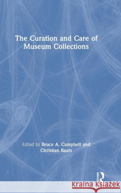 The Curation and Care of Museum Collections: Reinventing Self and Nation Campbell, Bruce 9781138589193 Routledge