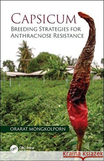 Capsicum: Breeding Strategies for Anthracnose Resistance Orarat Mongkolporn 9781138589230 CRC Press
