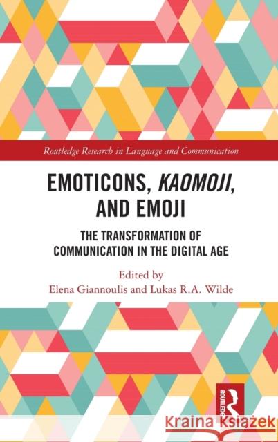 Emoticons, Kaomoji, and Emoji: The Transformation of Communication in the Digital Age Elena Giannoulis Lukas R 9781138589261 Routledge