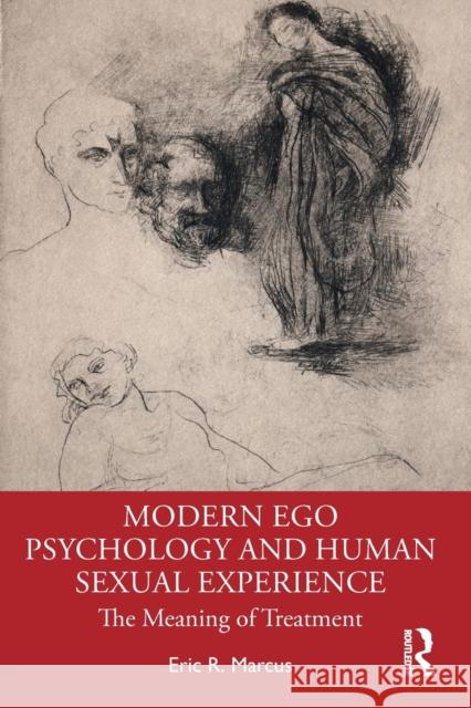 Modern Ego Psychology and Human Sexual Experience: The Meaning of Treatment Eric R. Marcus (Columbia University, Col   9781138589308