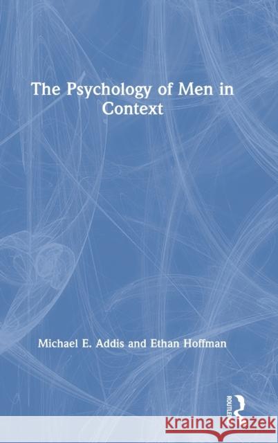 The Psychology of Men in Context Michael E. Addis Ethan Hoffman 9781138589339 Routledge