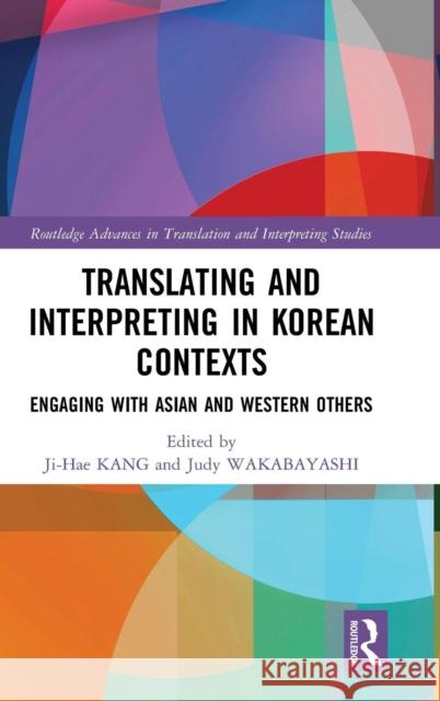 Translating and Interpreting in Korean Contexts: Engaging with Asian and Western Others Kang, Ji-Hae 9781138589513 Routledge