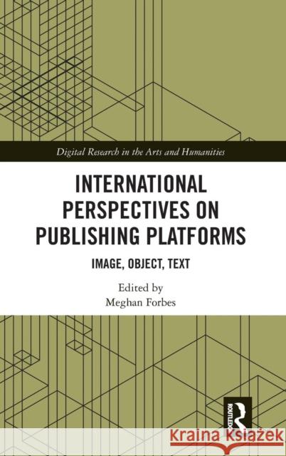 International Perspectives on Publishing Platforms: Image, Object, Text Meghan Leigh Forbes 9781138589667 Routledge