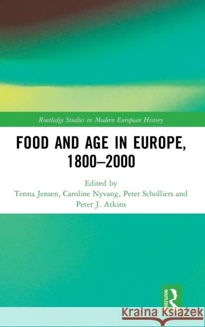 Food and Age in Europe, 1800-2000 Tenna Jensen Caroline Nyvang Peter Scholliers 9781138589681
