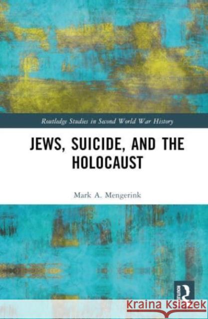 Jews, Suicide, and the Holocaust Mark A. Mengerink 9781138589759 Taylor & Francis Ltd