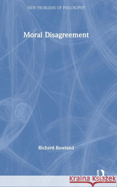 Moral Disagreement Richard Rowland 9781138589841 Routledge