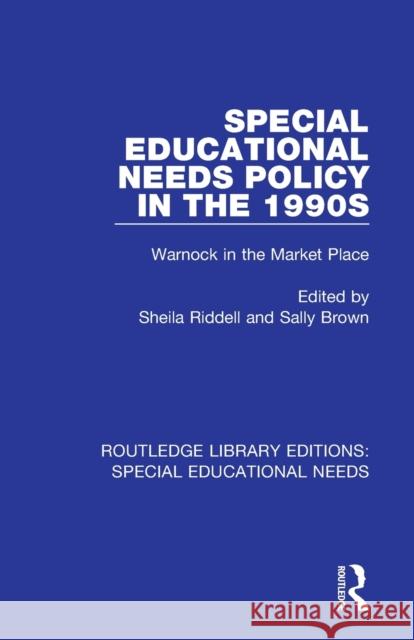 Special Educational Needs Policy in the 1990s: Warnock in the Market Place Sheila Riddell Sally Brown 9781138590052