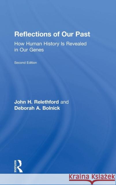 Reflections of Our Past: How Human History Is Revealed in Our Genes John H. Relethford Deborah A. Bolnick 9781138590090