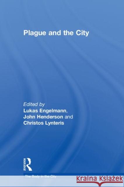 Plague and the City Lukas Engelmann John Henderson Christos Lynteris 9781138590670