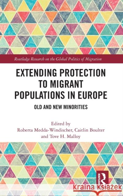 Extending Protection to Migrant Populations in Europe: Old and New Minorities Roberta Medda-Windischer Caitlin Boulter Tove H. Malloy 9781138590724
