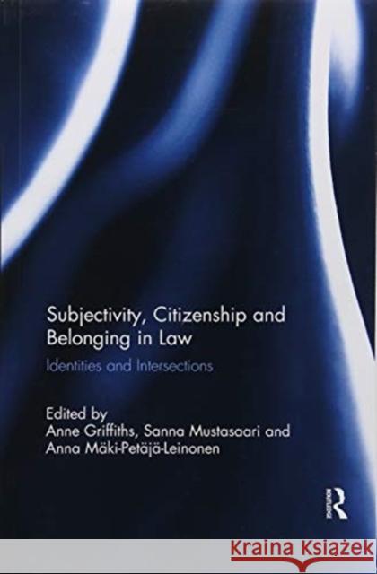Subjectivity, Citizenship and Belonging in Law: Identities and Intersections Anne Griffiths Sanna Mustasaari Anna Maki-Petaja-Leinonen 9781138590892 Routledge