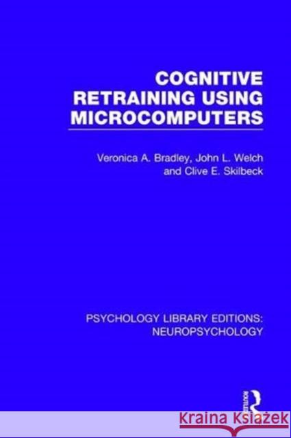 Cognitive Retraining Using Microcomputers Veronica A. Bradley, John L. Welch, Clive E. Skilbeck 9781138591158 Taylor and Francis