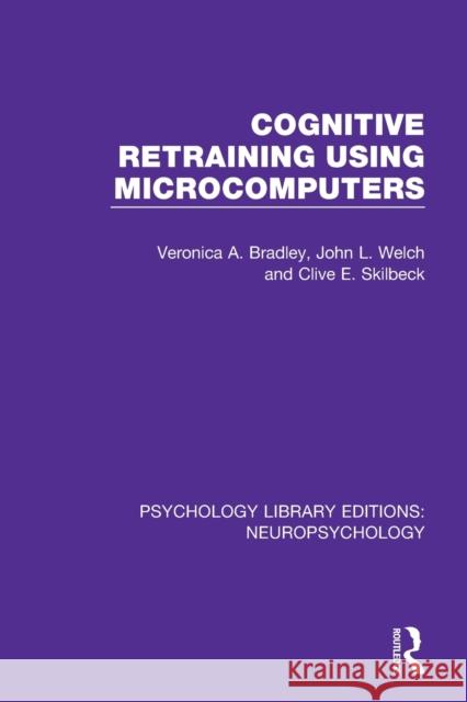 Cognitive Retraining Using Microcomputers Veronica A. Bradley John L. Welch Clive E. Skilbeck 9781138591233 Routledge