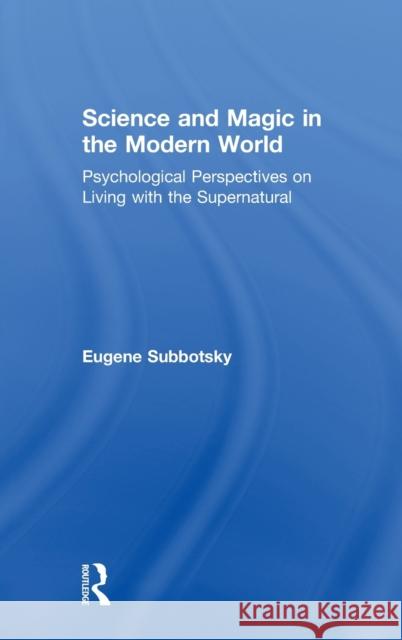 Science and Magic in the Modern World: Psychological Perspectives on Living with the Supernatural Eugene Subbotsky 9781138591349 Taylor & Francis Ltd