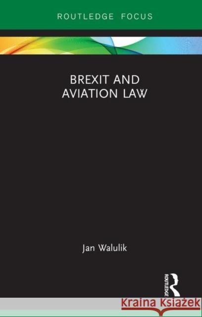 Brexit and Aviation Law Jan Walulik 9781138591370 Routledge
