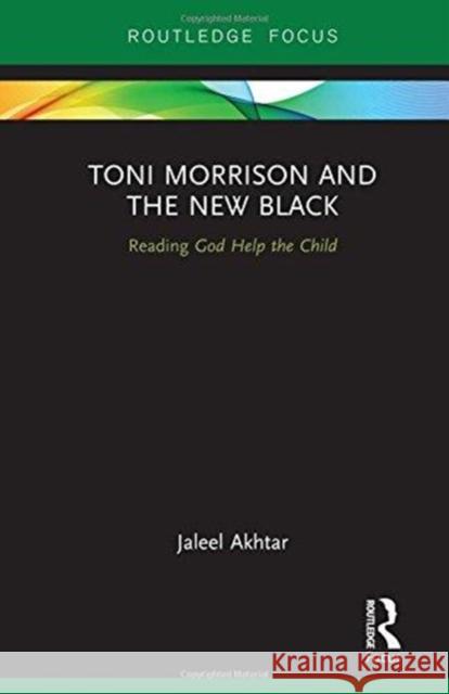Toni Morrison and the New Black: Reading God Help the Child Jaleel Akhtar 9781138591387 Routledge
