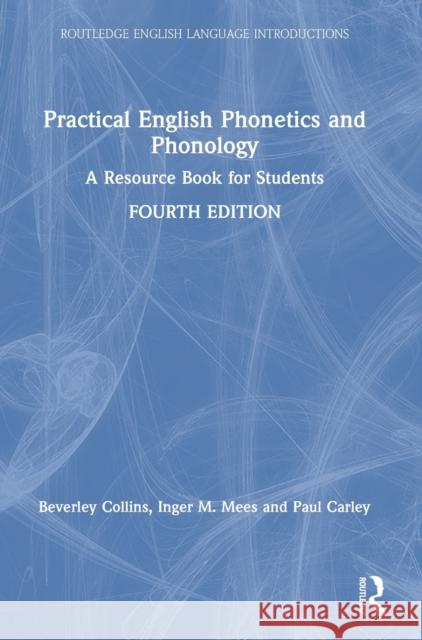 Practical English Phonetics and Phonology: A Resource Book for Students Beverley Collins Inger M. Mees Paul Carley 9781138591448