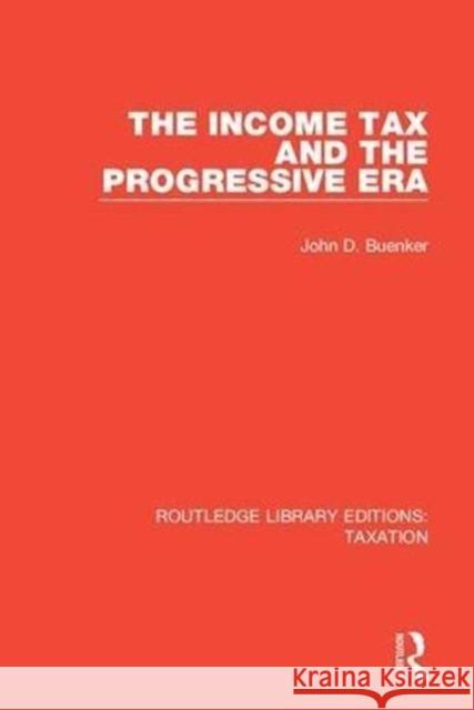 The Income Tax and the Progressive Era John D. Buenker 9781138591486 Taylor and Francis