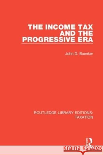 The Income Tax and the Progressive Era John D. Buenker 9781138591639 Taylor and Francis