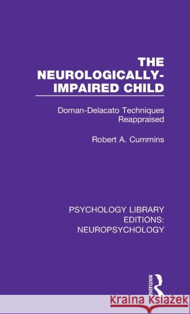 The Neurologically-Impaired Child: Doman-Delacato Techniques Reappraised Robert A. Cummins 9781138591905