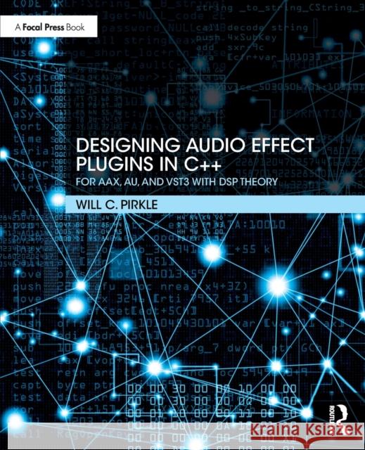Designing Audio Effect Plugins in C++: For Aax, Au, and Vst3 with DSP Theory Will C. Pirkle 9781138591936