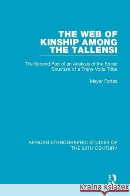 The Web of Kinship Among the Tallensi: The Second Part of an Analysis of the Social Structure of a Trans-VOLTA Tribe Meyer Fortes   9781138591981