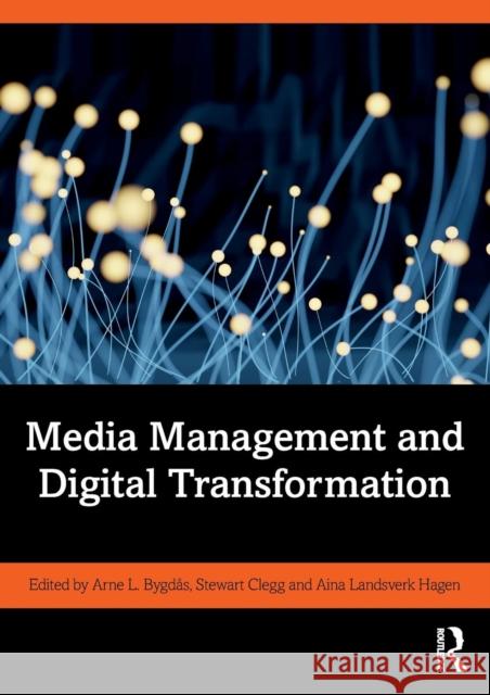 Media Management and Digital Transformation Arne L. Bygdas Stewart Clegg Aina Landsverk Hagen 9781138592087 Routledge