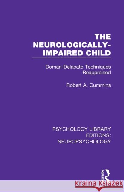 The Neurologically Impaired Child: Doman-Delacato Techniques Reappraised Cummins, Robert A. 9781138592124