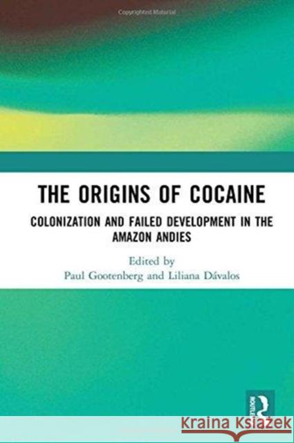 The Origins of Cocaine: Colonization and Failed Development in the Amazon Andes Paul Gootenberg Liliana M. Davalos 9781138592223 Routledge