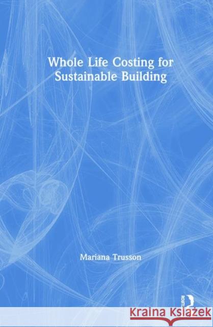 Whole Life Costing for Sustainable Building Mariana Trusson 9781138592582 Routledge