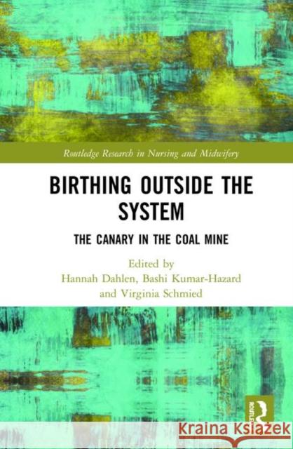 Birthing Outside the System: The Canary in the Coal Mine Hannah Dahlen Bashi Hazard Virginia Schmied 9781138592704 Routledge