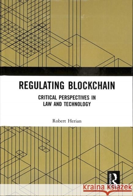 Regulating Blockchain: Critical Perspectives in Law and Technology Robert Herian 9781138592766 Routledge