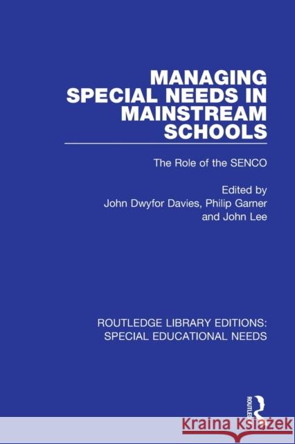 Managing Special Needs in Mainstream Schools: The Role of the Senco John Dwyfor Davies Philip Garner John Lee 9781138592803 Routledge