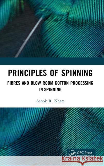 Principles of Spinning: Fibres and Blow Room Cotton Processing in Spinning Ashok R. Khare 9781138592919 CRC Press