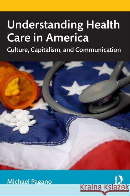 Understanding Health Care in America: Culture, Capitalism, and Communication Pagano, Michael 9781138592933 Routledge