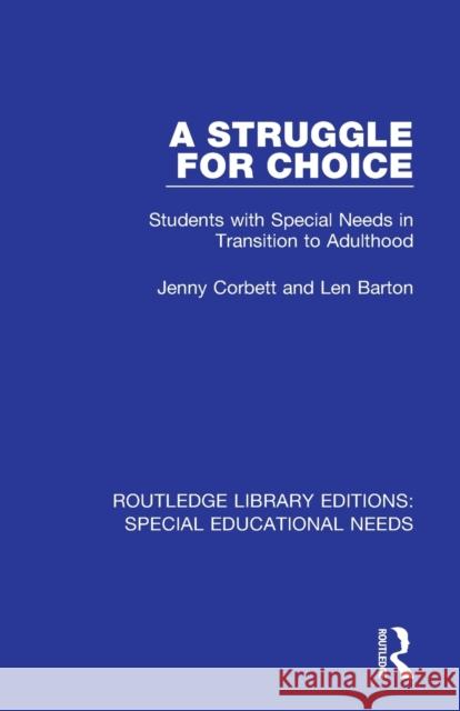 A Struggle for Choice: Students with Special Needs in Transition to Adulthood Jenny Corbett Len Barton 9781138592988 Routledge