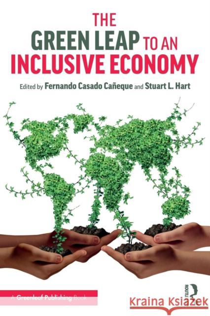 The Green Leap to an Inclusive Economy Stuart L. Hart Fernando Casado Caneque 9781138593107