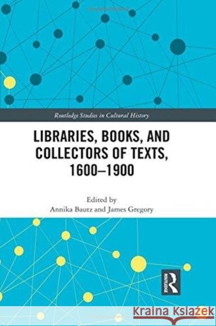 Libraries, Books, and Collectors of Texts, 1600-1900 Annika Bautz James Gregory 9781138593190 Routledge