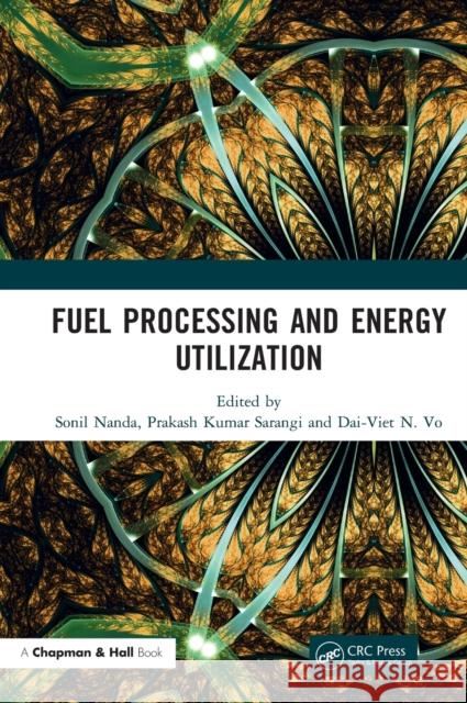 Fuel Processing and Energy Utilization Sonil Nanda Prakash Kumar Sarangi Dai-Viet N 9781138593206 CRC Press