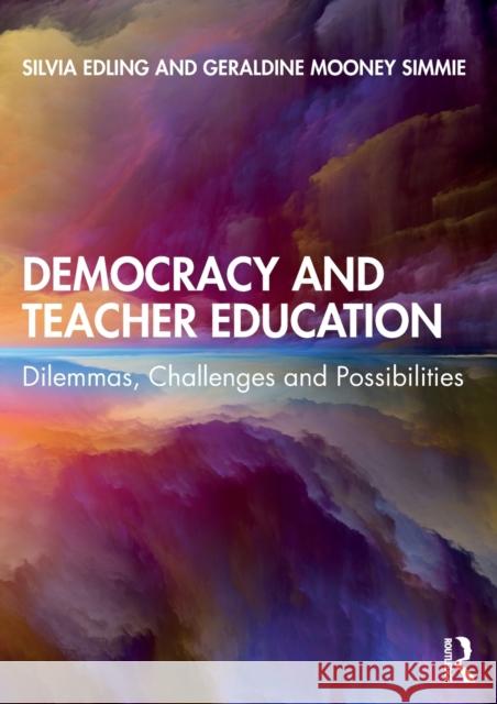 Democracy and Teacher Education: Dilemmas, Challenges and Possibilities Silvia Edling Geraldine Moone 9781138593251