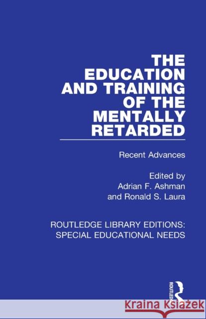 The Education and Training of the Mentally Retarded: Recent Advances Adrian F. Ashman Ronald S. Laura 9781138593374